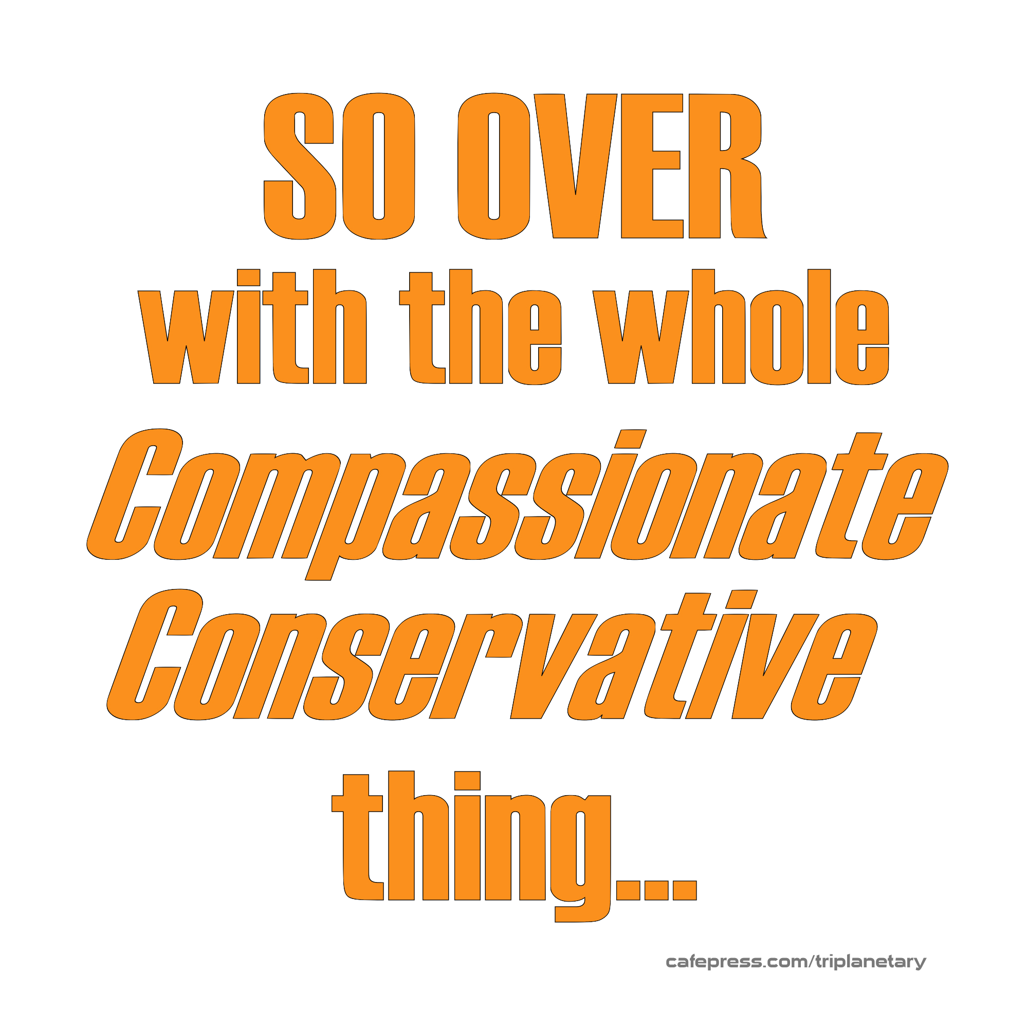 Orange and white image reading So Over the Whole Compassionate Conservative Thing