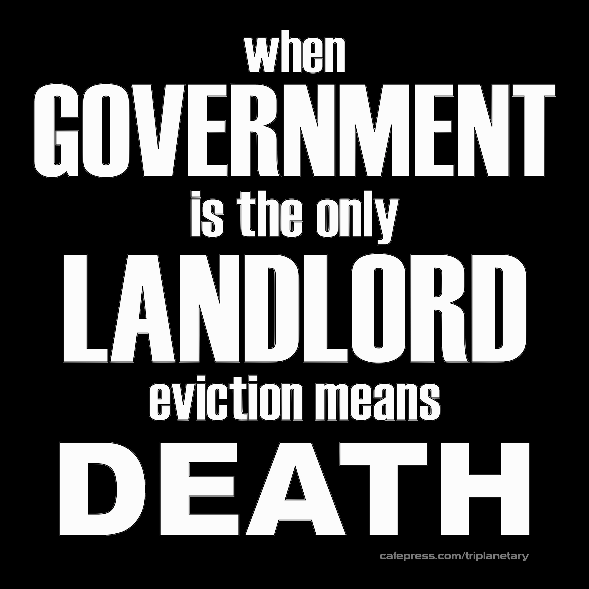 White and black image reading 'When Government is the Only Landlord, Eviction Means Death'
