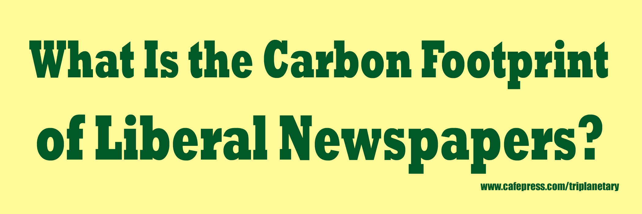 Yellow and green image of bumper sticker: 'What is the Carbon Footprint of Liberal Newspapers?'