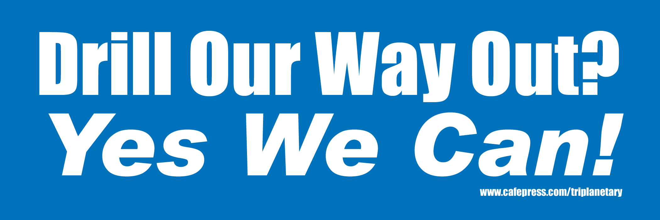 Blue and white image of bumper sticker: 'Drill Our Way Out? Yes We Can!'