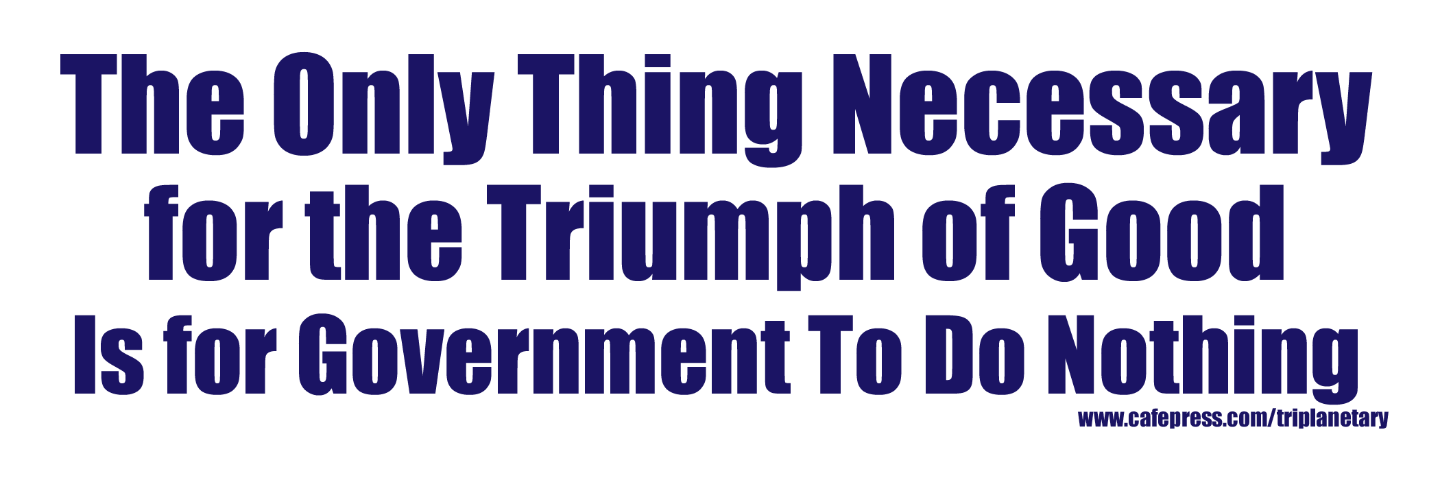 White and blue image of bumper sticker: 'The Only Thing Necessary for the Triumph of Good is for Government to Do Nothing'